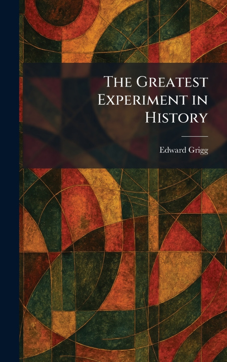 Книга The Greatest Experiment in History Edward Grigg