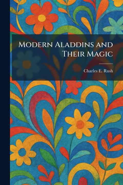Książka Modern Aladdins and Their Magic Charles E. Rush