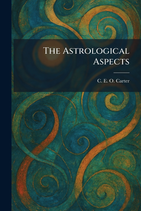 Könyv The Astrological Aspects C. E. O. Carter