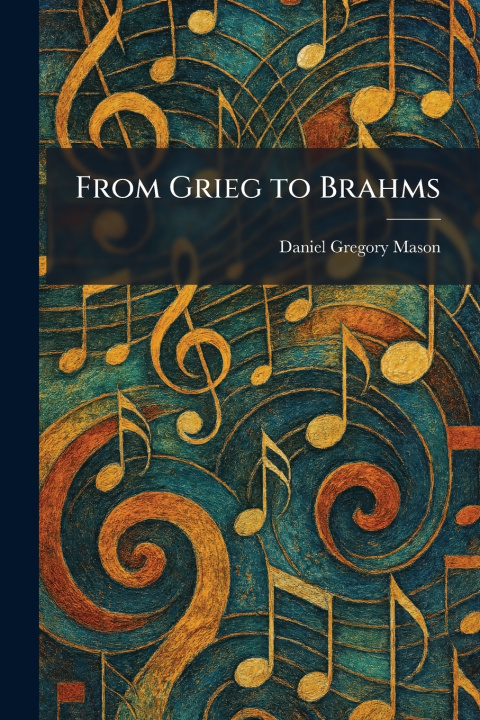 Книга From Grieg to Brahms Daniel Gregory Mason