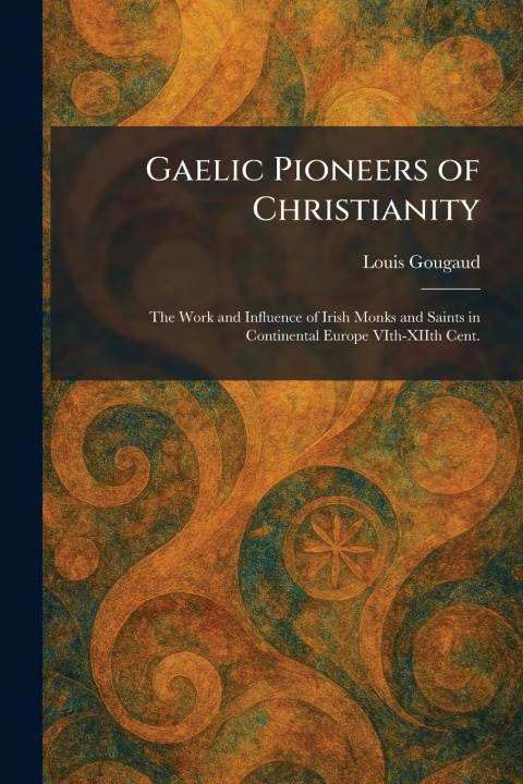 Kniha Gaelic Pioneers of Christianity Louis Gougaud