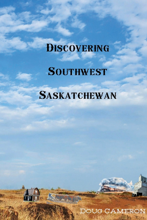 Книга Discovering Southwest Saskatchewan Doug Cameron