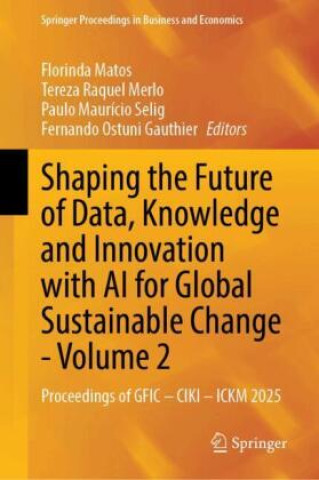 Könyv Shaping the Future of Data, Knowledge and Innovation with AI for Global Sustainable Change - Volume 2 Florinda Matos