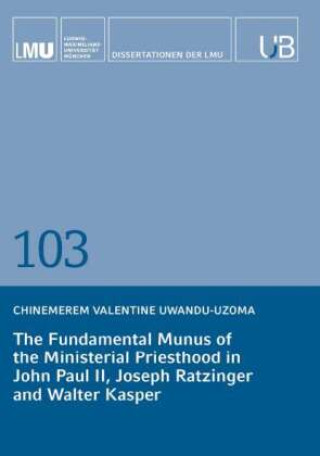 Könyv The Fundamental Munus of the Ministerial Priesthood in John Paul II, Joseph Ratzinger and Walter Kasper Chinemerem Valentine Uwandu-Uzoma