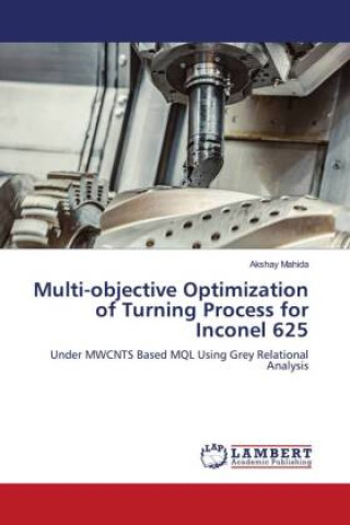 Könyv Multi-objective Optimization of Turning Process for Inconel 625 Akshay Mahida