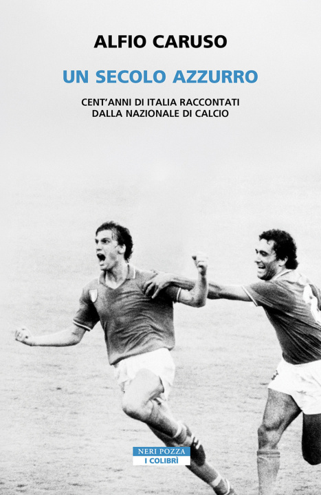 Kniha secolo azzurro. Cent'anni di Italia raccontati dalla Nazionale di calcio Alfio Caruso