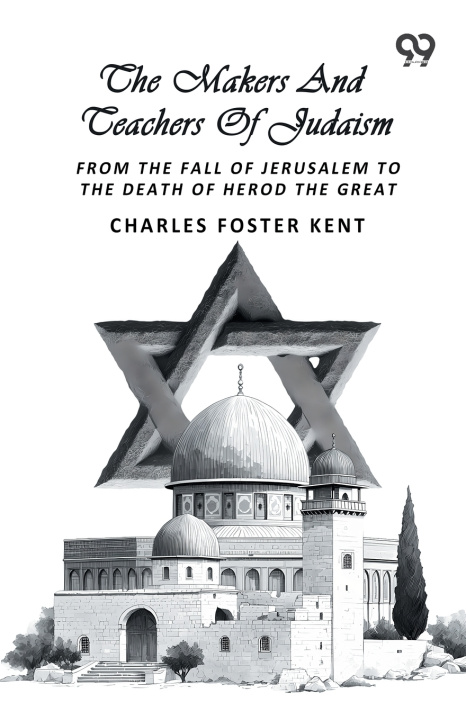 Carte The Makers And Teachers Of Judaism Charles Foster Kent
