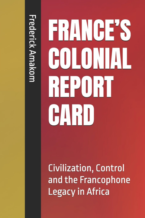 Boek FRANCE'S COLONIAL REPORT CARD Frederick Amakom