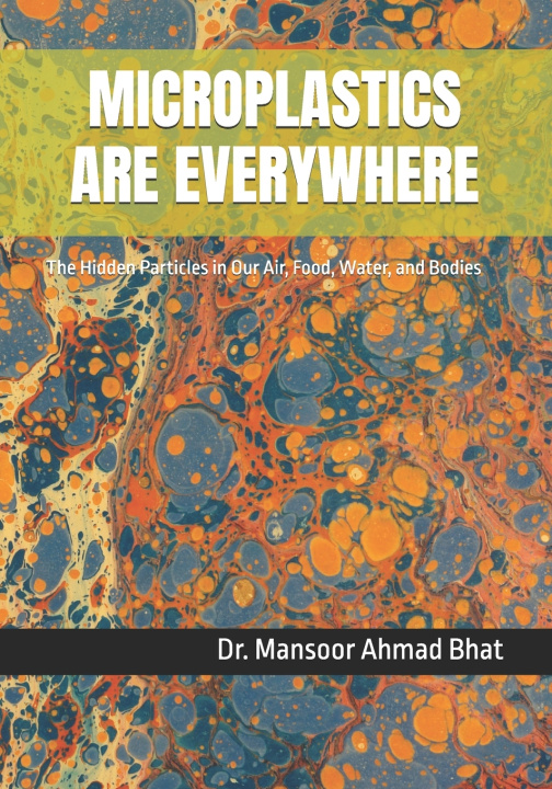 Книга MICROPLASTICS ARE EVERYWHERE Mansoor Ahmad Bhat