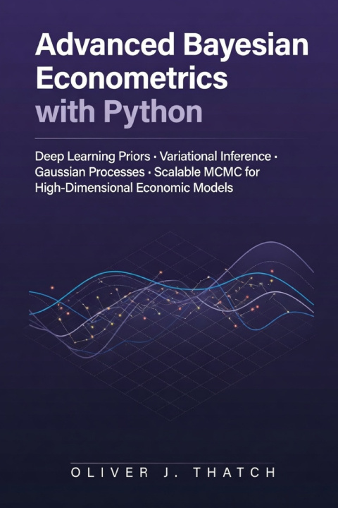 Książka Advanced Bayesian Econometrics with Python Oliver J. Thatch