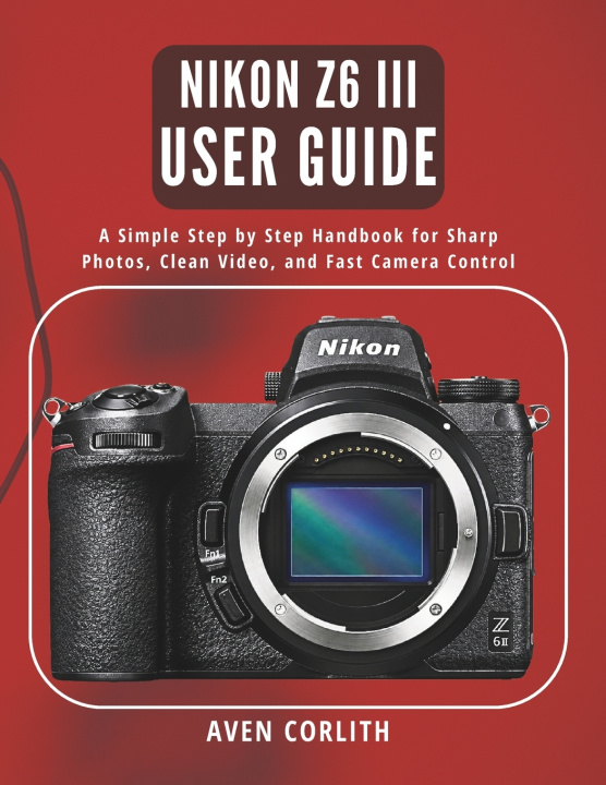 Könyv Nikon Z6 III User Guide Aven Corlith