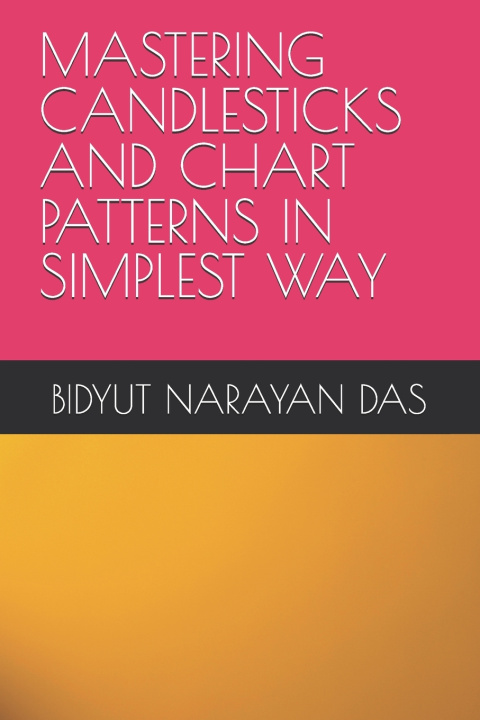 Книга MASTERING CANDLESTICKS AND CHART PATTERNS IN SIMPLEST WAY BIDYUT NARAYAN DAS