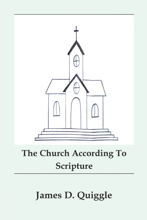 Könyv The Church According to Scripture James D Quiggle