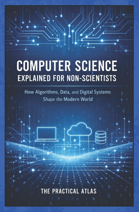 Książka Computer Science Explained for Non-Scientists The Practical Atlas