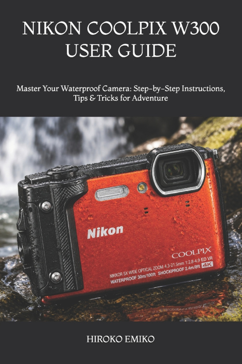 Книга NIKON COOLPIX W300 USER GUIDE HIROKO EMIKO
