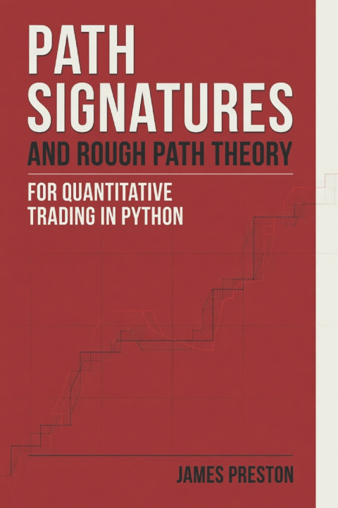 Kniha Path Signatures and Rough Path Theory for Quantitative Trading in Python James Preston