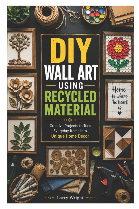 Knjiga DIY WALL ART USING RECYCLED MATERIAL Larry Wright