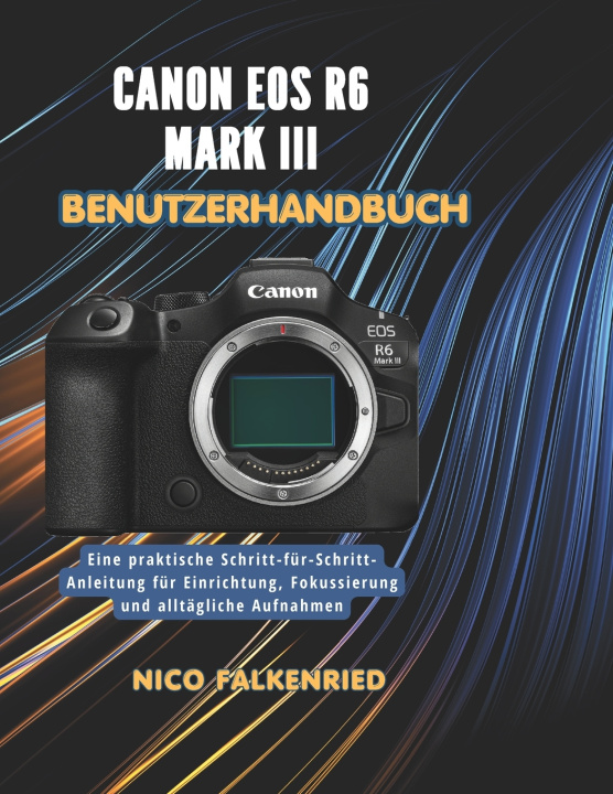 Libro Canon EOS R6 Mark III Benutzerhandbuch NICO FALKENRIED