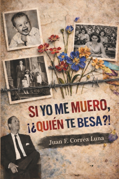 Libro SI YO ME MUERO, ¡¿QUIÉN TE BESA?! Juan Francisco Correa Luna