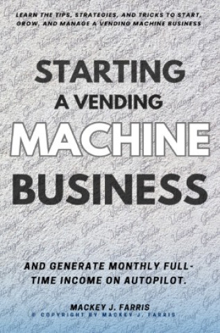 Könyv Starting a Vending Machine Business: Mackey J. Farris