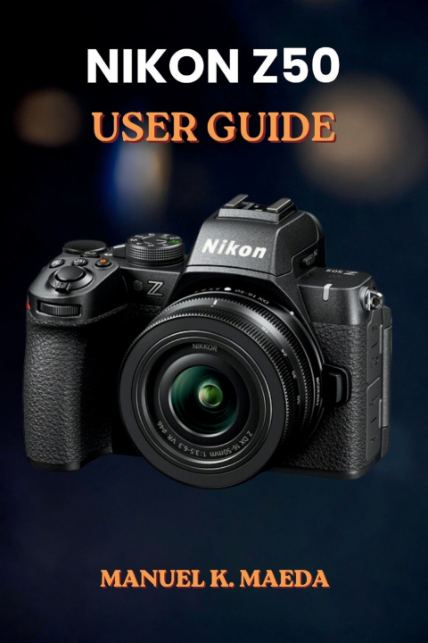 Kniha NIKON Z50 USER GUIDE MANUEL K. MAEDA
