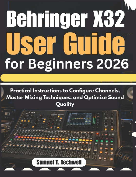 Könyv Behringer X32 User Guide for Beginners 2026 Samuel T. Techwell