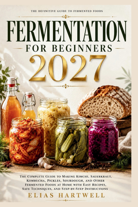 Книга FERMENTATION FOR BEGINNERS 2027 Elias Hartwell