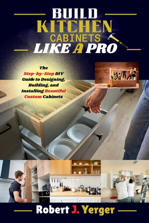Carte Build Kitchen Cabinets Like A Pro Robert J. Yerger