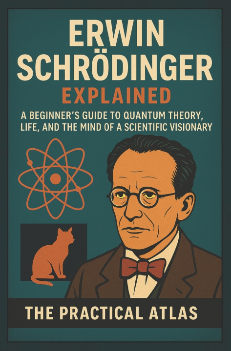 Carte Erwin Schrödinger Explained The Practical Atlas