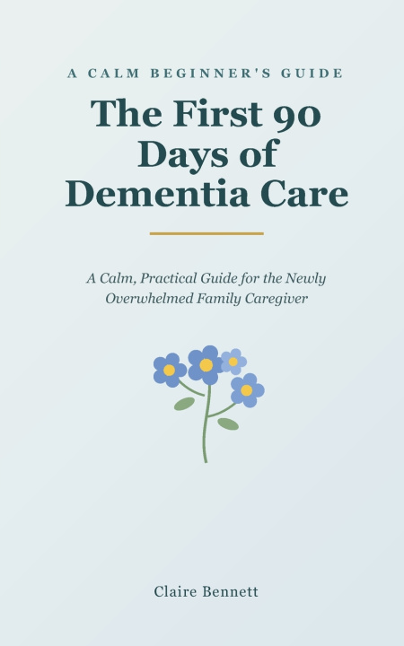 Könyv The First 90 Days of Dementia Care claire bennett