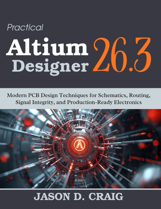 Książka Practical Altium Designer 26.3 Jason D. Craig