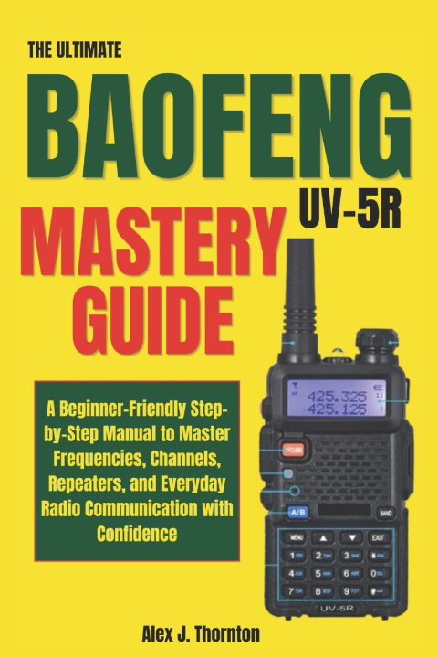 Книга The Ultimate Baofeng UV-5R Mastery Guide Alex J. Thornton