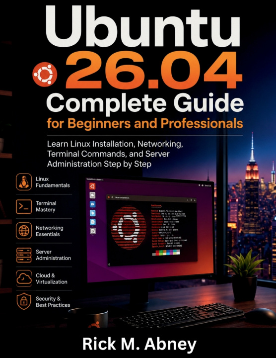 Книга Ubuntu 26.04 Complete Guide for Beginners and Professionals Rick M Abney