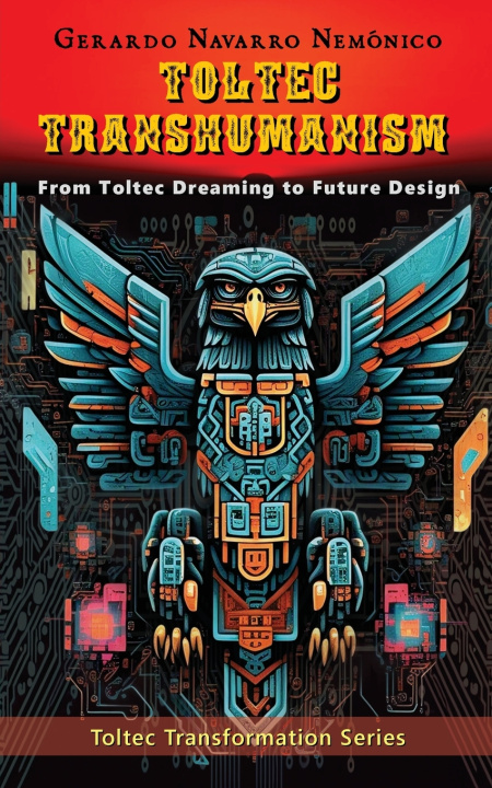 Книга Toltec Transhumanism Gerardo Navarro Nemonico