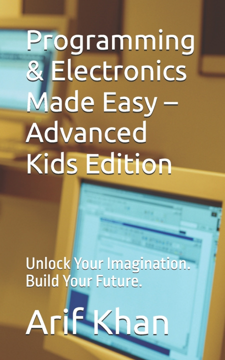 Книга Programming & Electronics Made Easy - Advanced Kids Edition Arif Khan