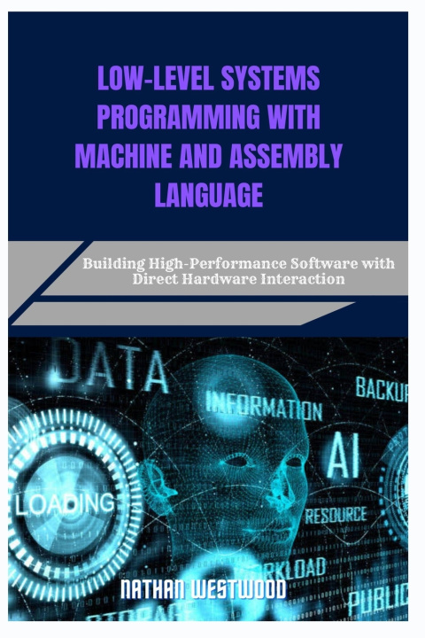 Kniha LOW-LEVEL SYSTEMS PROGRAMMING WITH MACHINE AND ASSEMBLY LANGUAGE Nathan Westwood