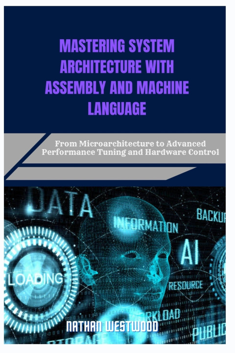 Книга MASTERING SYSTEM ARCHITECTURE WITH ASSEMBLY AND MACHINE LANGUAGE Nathan Westwood