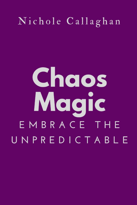 Книга Chaos Magic - Embrace the Unpredictable Nichole Callaghan