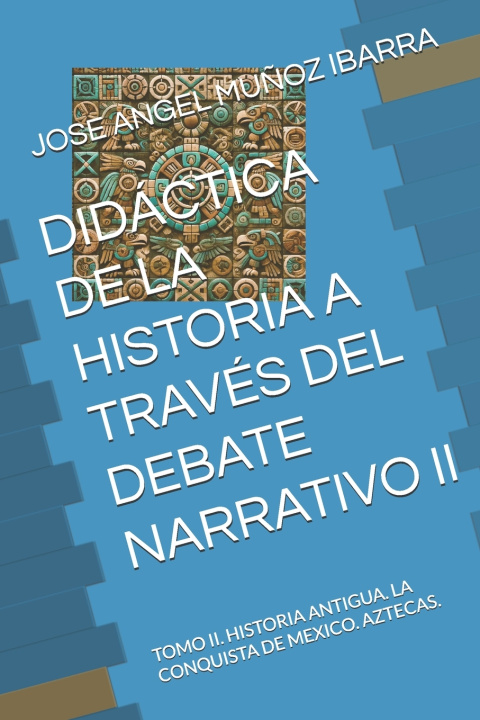 Libro DIDÁCTICA DE LA HISTORIA A TRAVÉS DEL DEBATE NARRATIVO II JOSE ANGEL MUÑOZ IBARRA