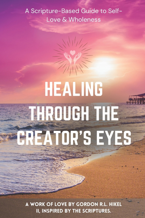 Książka Healing Through the Creator's Eyes Gordon R.L Hikel II
