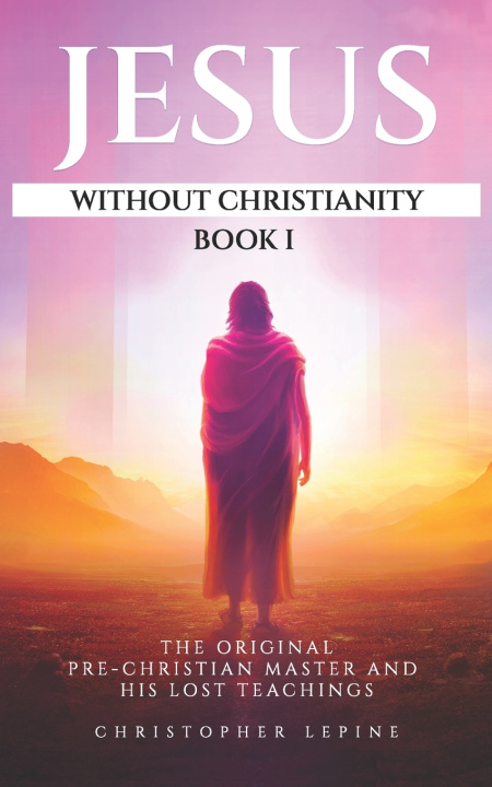Carte Jesus Without Christianity - Book 1 Christopher Lepine