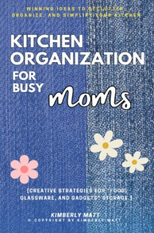 Könyv Kitchen Organization For Busy Moms: Kimberly Matt