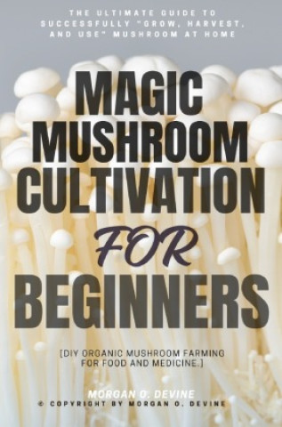 Книга Magic Mushroom Cultivation For Beginners::: Morgan O. Devine