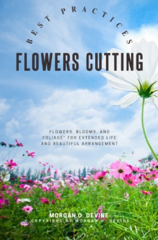 Carte Flowers-Cutting Best Practices:: Morgan O. Devine