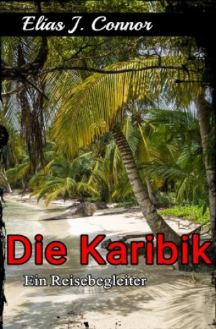 Książka Die Karibik - Ein Reisebegleiter Elias J. Connor