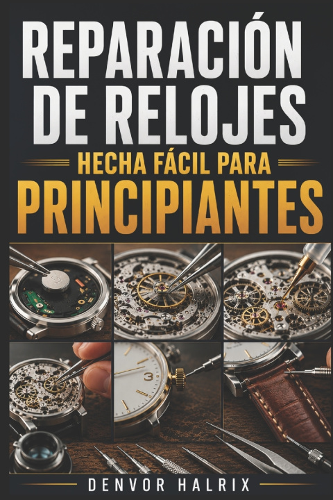 Könyv REPARACIÓN DE RELOJES HECHA FÁCIL PARA PRINCIPIANTES DENVOR HALRIX