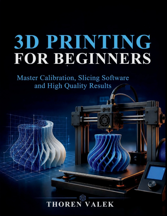 Книга 3D PRINTING FOR BEGINNERS Thoren Valek
