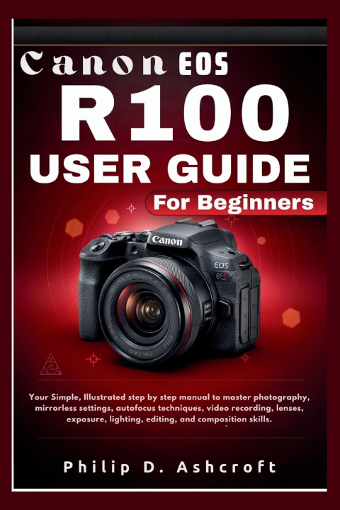 Книга Canon Eos R100 User Guide for Beginners Philip D. Ashcroft