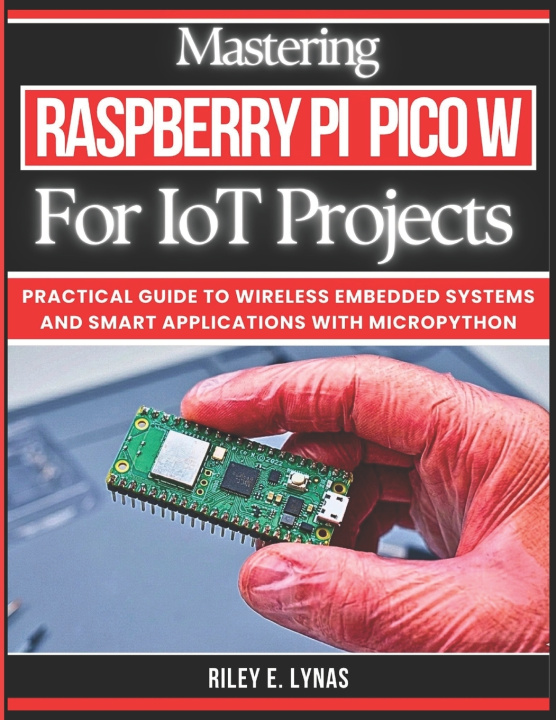 Книга Mastering Raspberry Pi Pico W for IoT Projects Riley E Lynas