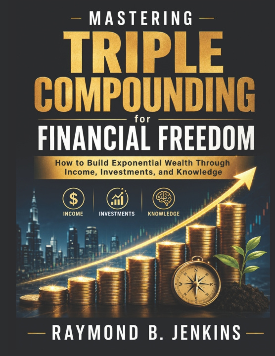 Kniha Mastering Triple Compounding for Financial Freedom RAYMOND B. JENKINS